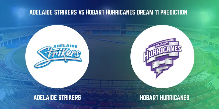 Adelaide Strikers vs Hobart Hurricanes T20 Match Today Dream11 Prediction, Playing 11, Captain, Vice Captain, Head to Head BBL 2021-22