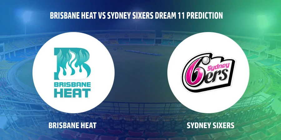 Brisbane Heat (HEA) vs Sydney Sixers (SIX) T20 Match Today Dream11 Prediction, Playing 11, Captain, Vice Captain, Head to Head BBL 2021-22
