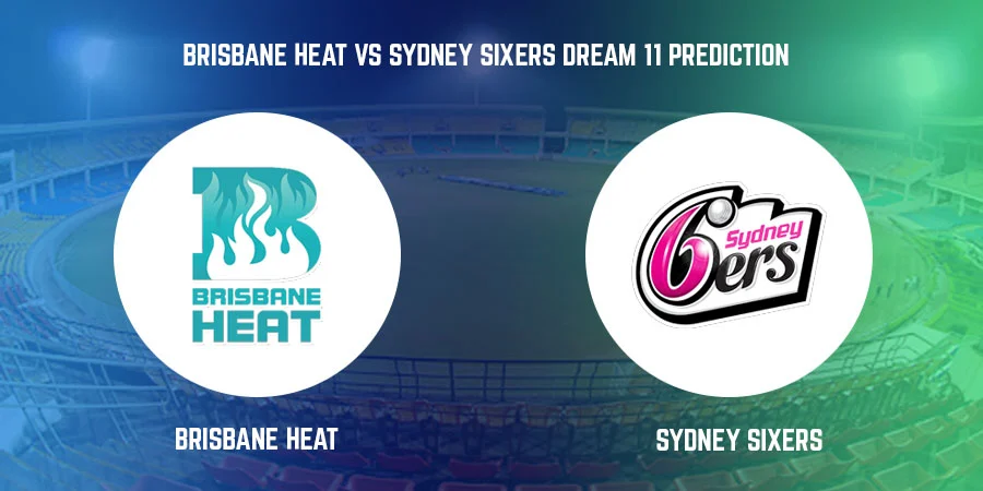 Brisbane Heat  vs Sydney Sixers T20 Match Today Dream11 Prediction, Playing 11, Captain, Vice Captain, Head to Head BBL 2021-22