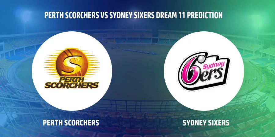 Perth Scorchers (SCO) vs Sydney Sixers (SIX) T20 Match Today Dream11 Prediction, Playing 11, Captain, Vice Captain, Head to Head BBL 2021-22 Final