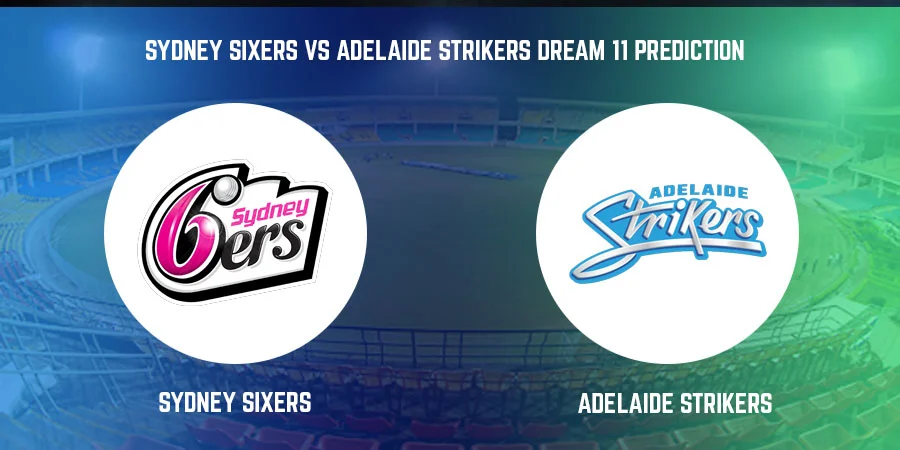 Sydney Sixers vs Adelaide Strikers T20 Match Today Dream11 Prediction, Playing 11, Captain, Vice Captain, Head to Head BBL 2021