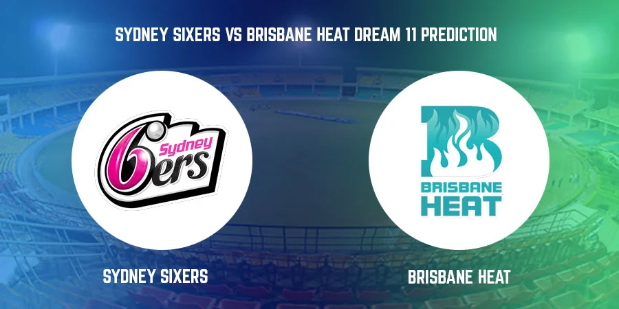 Sydney Sixers vs Brisbane Heat T20 Match Today Dream11 Prediction, Playing 11, Captain, Vice Captain, Head to Head BBL 2021