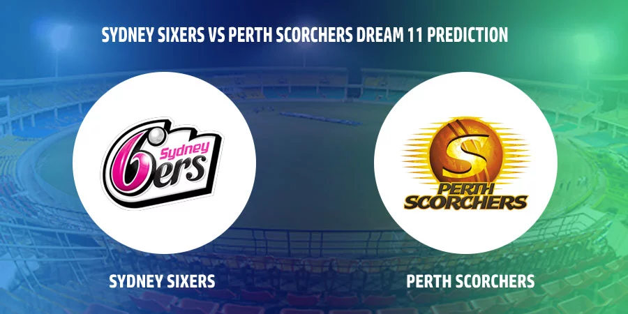 Sydney Sixers vs Perth Scorchers T20 Match Today Dream11 Prediction, Playing 11, Captain, Vice Captain, Head to Head BBL 2021-22
