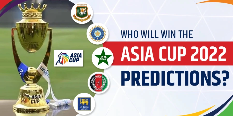 Asia Cup 2022 Predictions - Who will Win the Tournament