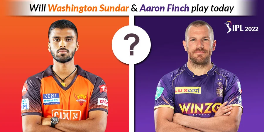 IPL 2022 Today SRH vs KKR Match - Will Aaron Finch and Washington Sundar Play Today?